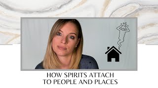 How Spirits Attach to People and Places