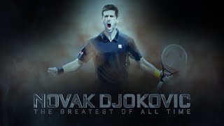 Novak Djokovic - The Greatest Of All Time