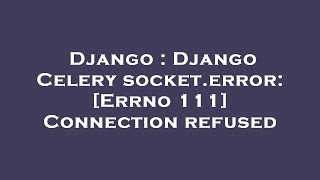Django : Django Celery socket.error: [Errno 111] Connection refused