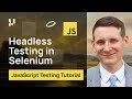 Headless Testing In Selenium | Selenium JavaScript Tutorial