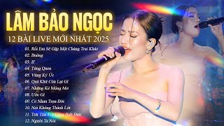 LÂM BẢO NGỌC Playlist 2025 - 12 Bài Live HAY NHẤT | Rồi Em Sẽ Gặp Một Chàng Trai Khác, Từng Quen