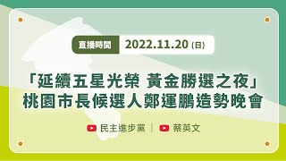 【直播中】「延續五星光榮 黃金勝選之夜」桃園市長候選人鄭運鵬造勢晚會