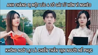 Anh chàng một lúc bị 4 cô gái từ hôn vì nghèo bần hèn, không ngờ lại là Chiến Thần vạn người nể phục