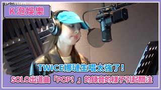 TWICE娜璉生唱太強了！ Solo出道曲「POP！」的錄音的樣子引起關注