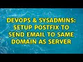 DevOps & SysAdmins: Setup Postfix to send email to same domain as server (2 Solutions!!)