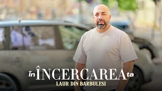 Laur din Barbulesti - IN INCERCAREA TA (Official Video) 2024