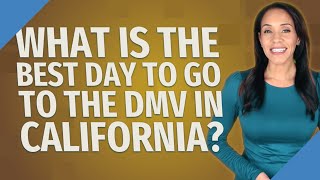 What is the best day to go to the DMV in California?