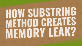 How substring method creates memory leak?