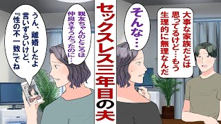 【漫画】セックスレス３年目の夫「もうお前を女として見れないし反応しない！性欲は我慢してくれよな！」私「そんな」夫「だってしたくないんだもん！」そんな時、親友がレスが理由で離婚したと知って……。