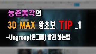 [3D MAX]대충대충 TIP-UNGROUP 빠르게 하기(HOW TO UNGROUP FAST!!)