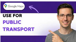 How To Use Google Maps For Public Transport [2026 Full Guide]