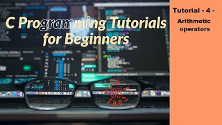 C programming Tutorial for Beginners - 4 - Arithmetic Operators