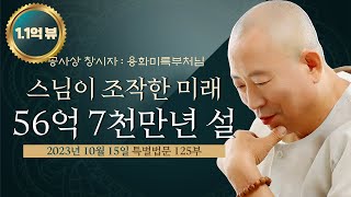 125부 스님들이 조작한 미래,  미륵부처님이 56억 7천만년에 오신다는 거짓말 - 용화미륵부처님 특별법문 231015