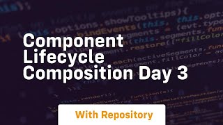 Component lifecycle composition day 3