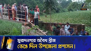 অবশেষে কুমিল্লার মুরাদনগরে অদের খাল নদীর উপর নির্মিত অবৈধ ব্রীজটি ভেঙে দিল উপজেলা প্রশাসন | News