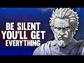 Be Silent You Will Get Everything in Life - Stoicism