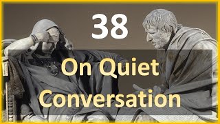 Seneca - Moral Letters - 38: On Quiet Conversation