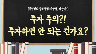 [문현진의 주식 꿀팁 대방출, 잠깐만!] 투자 주의?! 투자하면 안 되는 건가요?