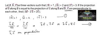 Let a, b and c be three vectors such that |a|=1, |b|=2 and |c|=3. If the projection of b along a is