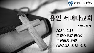 용인 서머나교회 송구영신예배 -그리스도의 평강이 주장하게 하라- (골로새서 3:12~4:1)