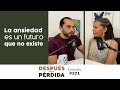 La ansiedad es un futuro que no existe - E.171 Después de la pérdida