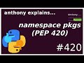 I don't need `__init__.py`? PEP 420 and namespace packages (intermediate) anthony explains #420