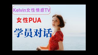 【Kelvin 女性情感TV】女性PUA 学员对话 第三者上位 ｜婚外情上位 ｜小三上位