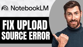 How To Fix NotebookLM Error Uploading Source [NEW 2026 Guide]