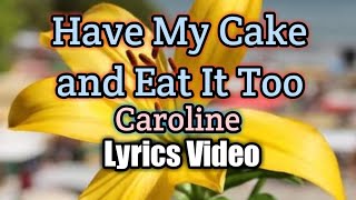 Have My Cake and Eat It Too - Caroline (Lyrics Video)