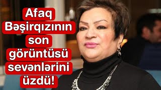 Afaq Bəşirqızının son görüntüsü sevənlərini üzdü