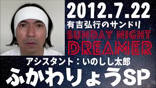 抱腹絶倒！2012.7.22 サンドリ 有吉弘行のSUNDAY NIGHT DREAMER　ふかわりょうSP