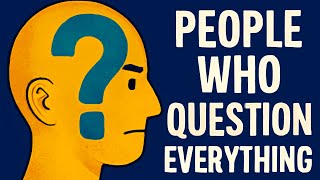 The Psychology of People Who Question Everything