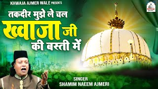 Taqdeer Mujhe Le Chal Khwaja Ji Ki Basti Me | ख्वाजा गरीब नवाज़ की क़व्वाली | Shamim Naeem Ajmeri