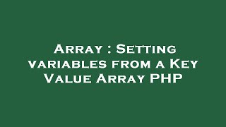 Array : Setting variables from a Key Value Array PHP