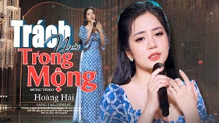 HIT MỚI CỰC XÓT XA🔥🔥 Trách Người Trong Mộng - Hoàng Hải | Trời ơi anh đã xa tôi mất rồi