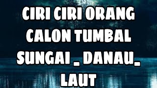 CIRI CIRI ORANG CALON TUMBAL SUNGAI_ DANAU_ LAUT