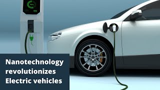 Nanotechnology Revolutionizes Electric Vehicles.