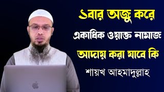 একবার অজু করে একাধিক ওয়াক্ত নামাজ আদায় করা যাবে কি?Shaykh Ahmadullah