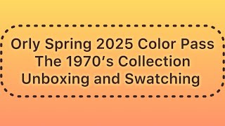 Orly Spring 2025 Color Pass - The 1970’s Collection - Unboxing and Swatching