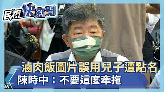 快新聞／滷肉飯圖片誤用藍營點名兒子陳彥安　陳時中：不要這麼牽拖－民視新聞