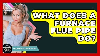 What Does A Furnace Flue Pipe Do? - Explaining Household Mysteries