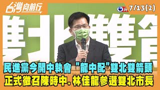 2022.07.13【台灣向前行 Part2】雙北雙箭頭！民進黨今開中執會 徵召陳時中.林佳龍參選雙北市長