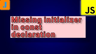 SyntaxError: Missing initializer in const declaration | JavaScript Errors