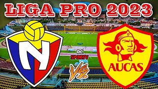 El Nacional vs Aucas Liga Pro 2023 / Fecha 1 del Campeonato Ecuatoriano 2023 [FASE 2]