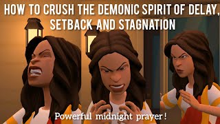 HOW TO CRUSH THE DEMONIC SPIRIT OF DELAY, SETBACK AND STAGNATION WITH 12AM TO  3AM MIDNIGHT PRAYER.