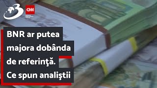 BNR ar putea majora dobânda de referinţă. Ce spun analiştii