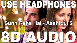 Sunn Raha Hai (8D Audio) || Aashiqui 2 || Ankit Tiwari || Aditya Roy Kapur, Shraddha Kapoor
