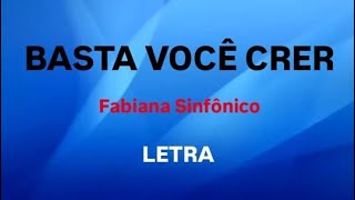 BASTA VOCÊ CRER - FABIANA SINFRÔNIO - LETRA