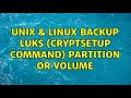 Unix & Linux: Backup LUKS (cryptsetup Command) partition or volume