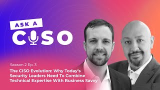 Why Security Leaders Need To Combine Technical Expertise With Business Savvy (Ask A CISO SE02EP03)
